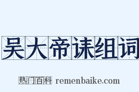 吴大帝诔组词是什么意思的图片